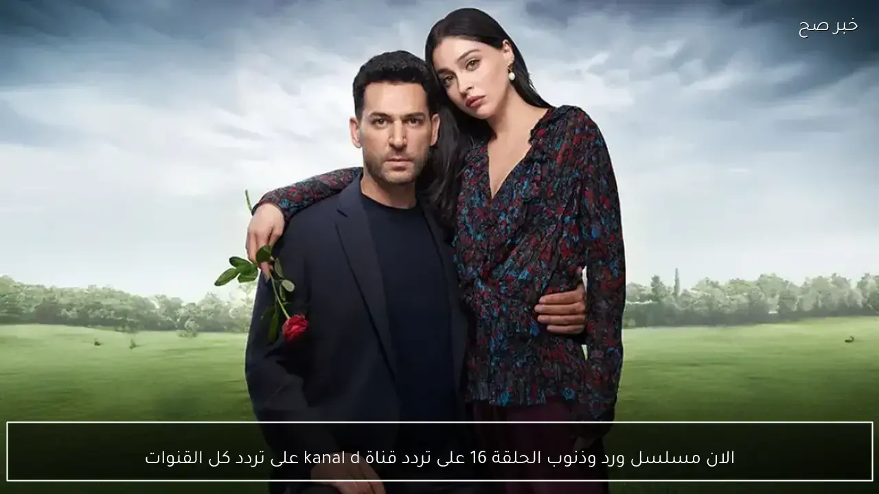 تغيير في الأحداث.. موعد عرض مسلسل ورد وذنوب الحلقة 16 عبر تردد قناة Kanal D